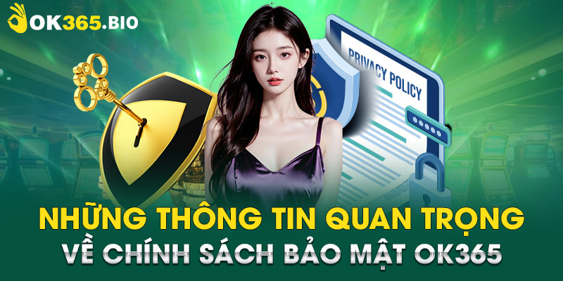 Những thông tin quan trọng về chính sách bảo mật OK365 