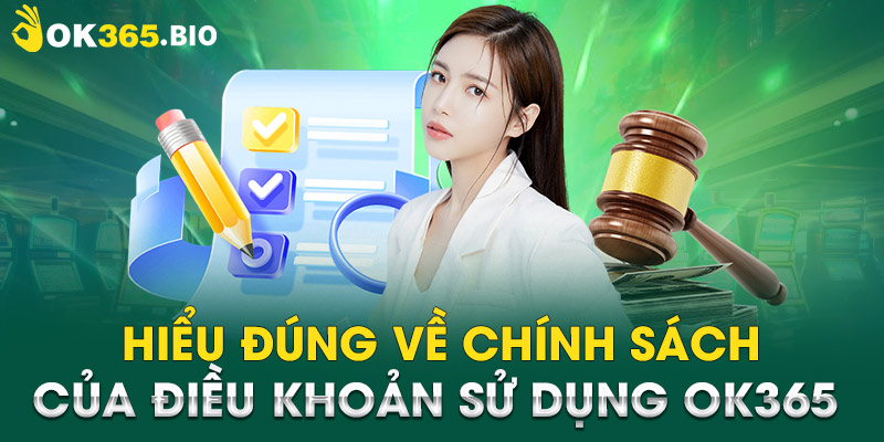 Hiểu đúng về chính sách của điều khoản sử dụng OK365 