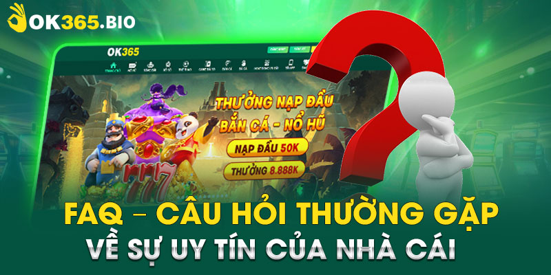 FAQ - Câu hỏi thường gặp về sự uy tín của nhà cái 