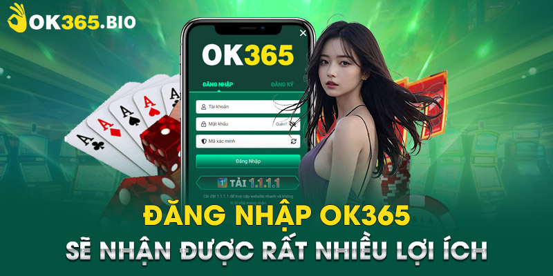 Đăng nhập OK365 sẽ nhận được rất nhiều lợi ích 