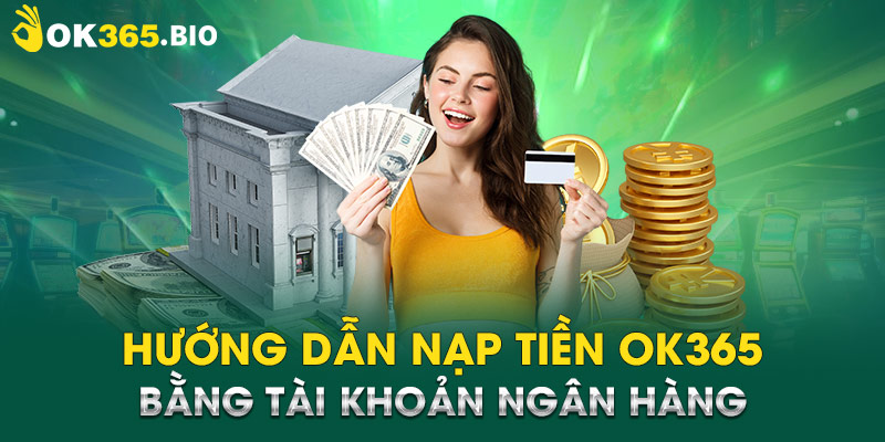 Hướng dẫn nạp tiền OK365 bằng tài khoản ngân hàng