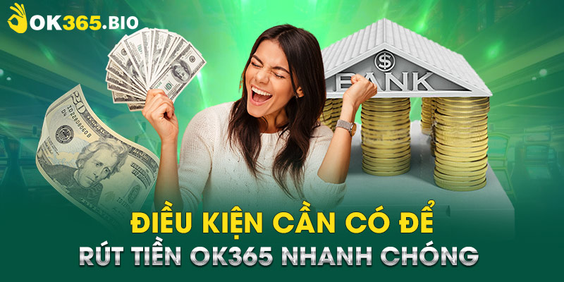 Điều kiện cần có để rút tiền OK365 nhanh chóng 