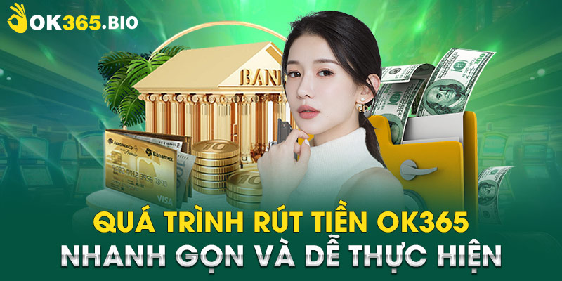 Quá trình rút tiền OK365 nhanh gọn và dễ thực hiện 