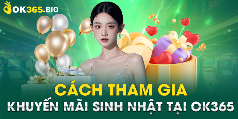 Cách tham gia khuyến mãi sinh nhật tại OK365