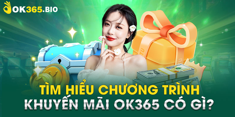 Tìm hiểu chương trình khuyến mãi OK365 có gì?