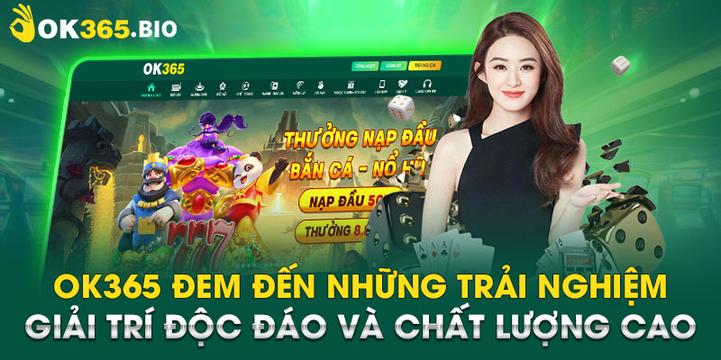 OK365 đem đến những trải nghiệm giải trí độc đáo và chất lượng cao